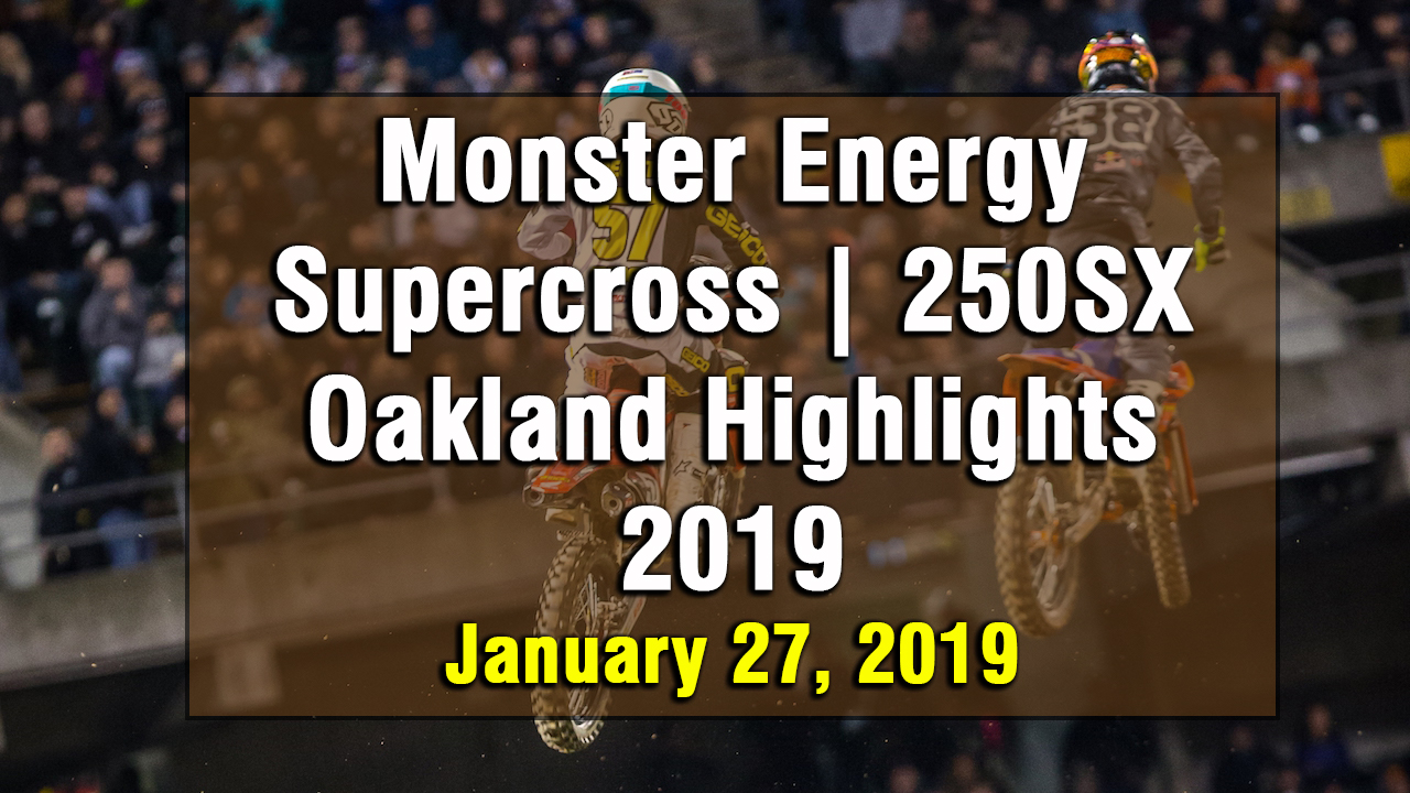 Monster Energy Supercross 250SX Oakland Highlights 2019