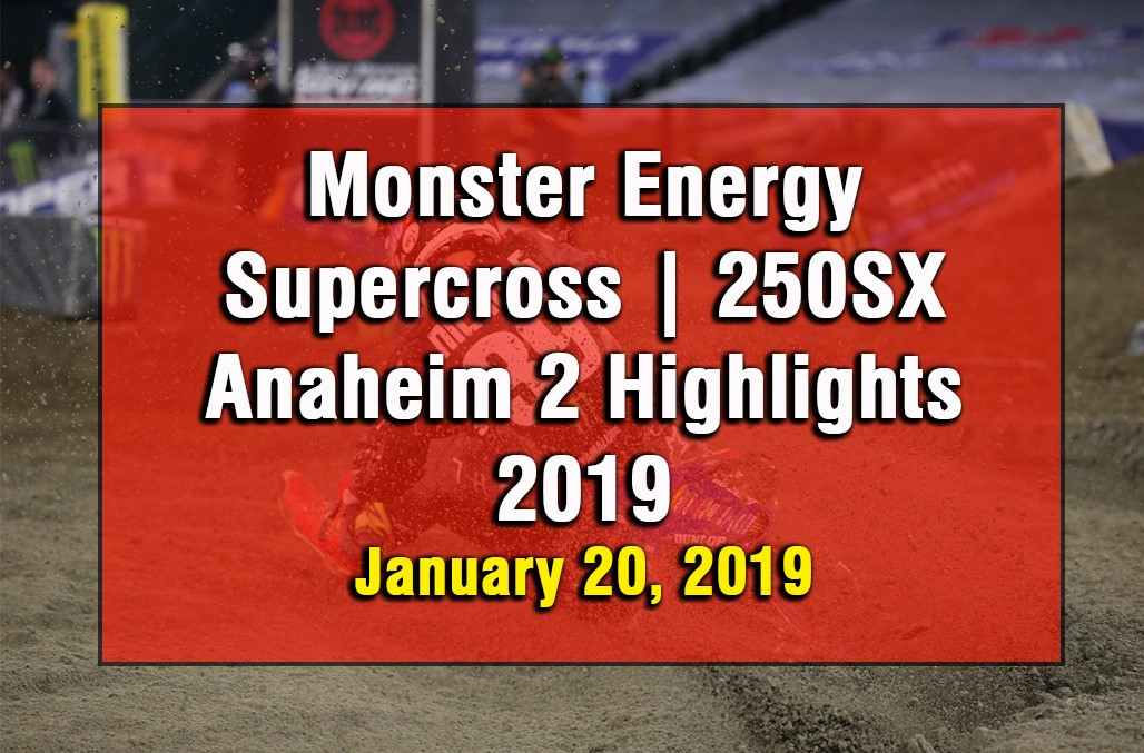 Monster Energy Supercross 250SX Anaheim 2 Highlights 2019
